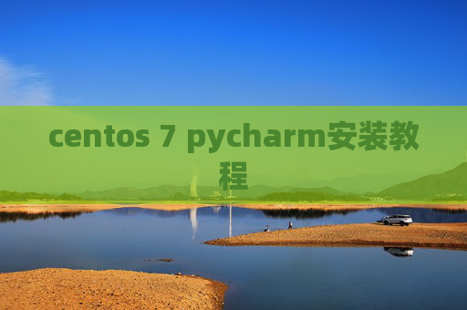 centos 7 pycharm安装教程 centos 7 pycharm安装教程